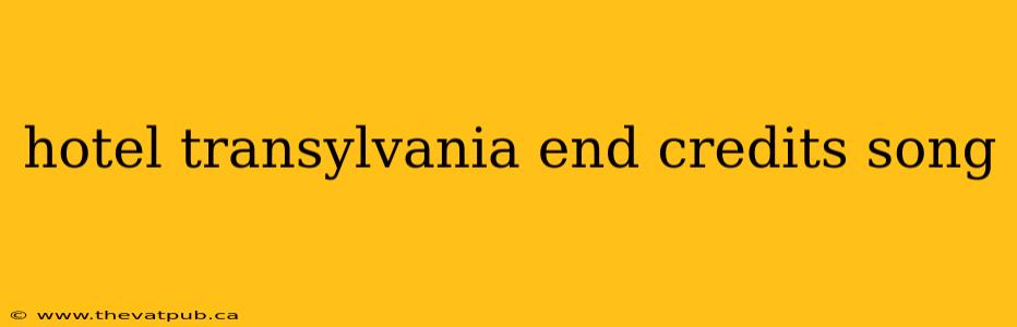 hotel transylvania end credits song
