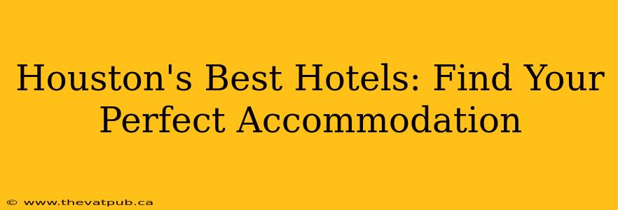 Houston's Best Hotels: Find Your Perfect Accommodation