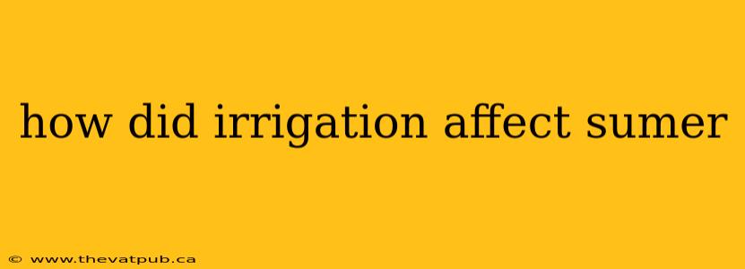 how did irrigation affect sumer
