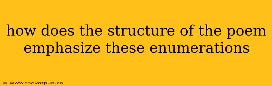 how does the structure of the poem emphasize these enumerations