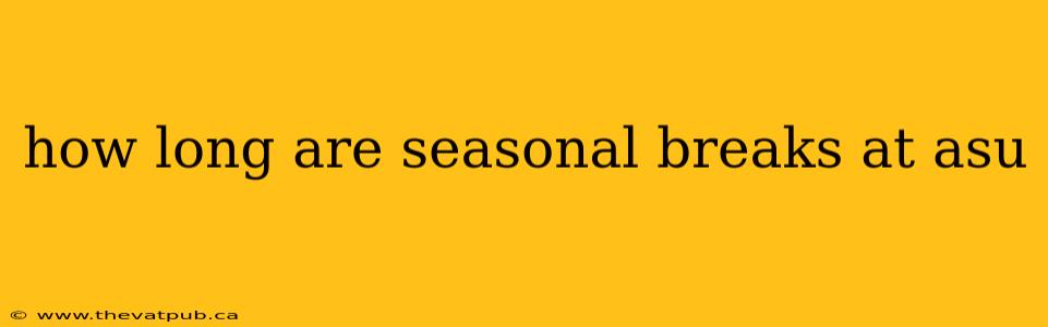 how long are seasonal breaks at asu