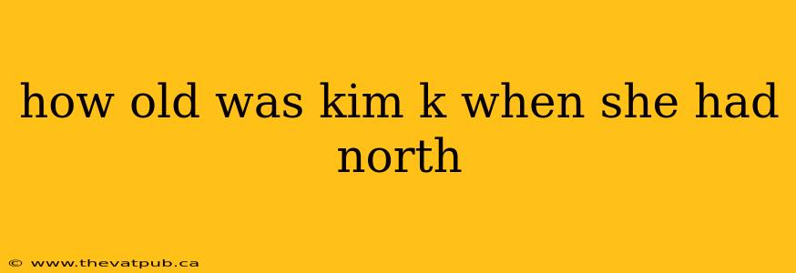 how old was kim k when she had north