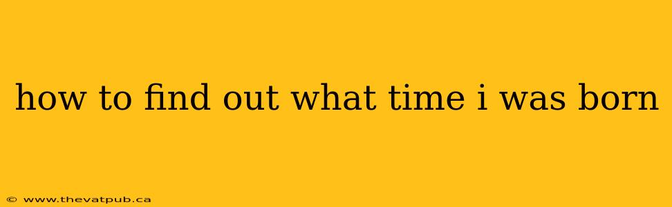 how to find out what time i was born