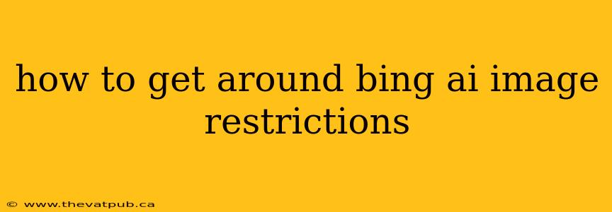 how to get around bing ai image restrictions