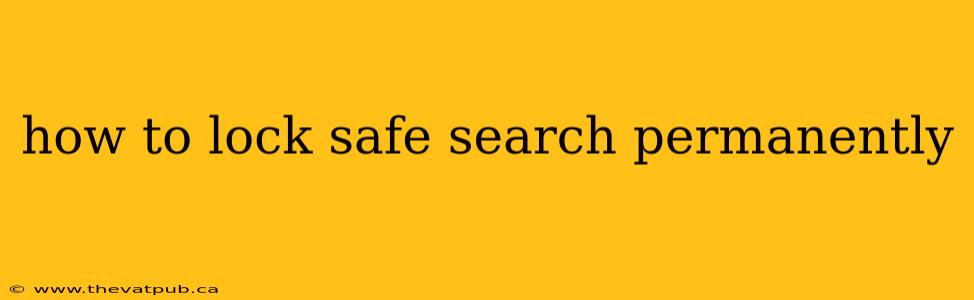 how to lock safe search permanently