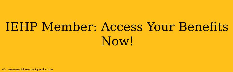 IEHP Member: Access Your Benefits Now!
