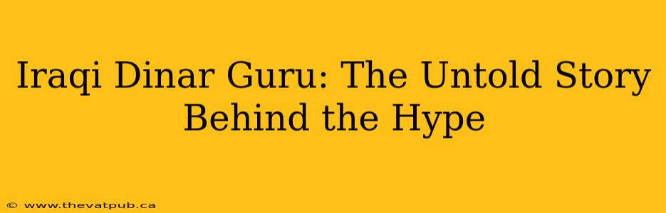 Iraqi Dinar Guru: The Untold Story Behind the Hype