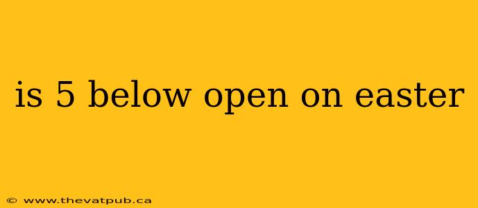is 5 below open on easter