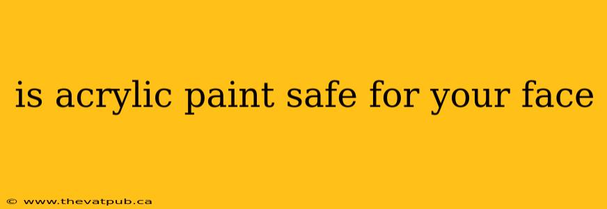 is acrylic paint safe for your face