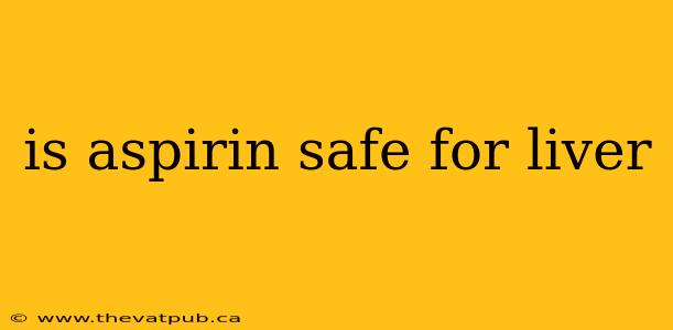 is aspirin safe for liver