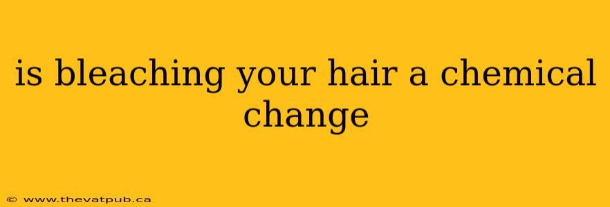 is bleaching your hair a chemical change