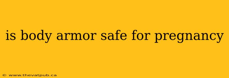 is body armor safe for pregnancy