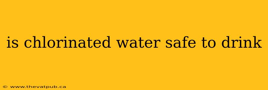 is chlorinated water safe to drink