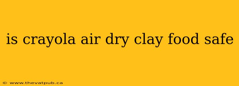is crayola air dry clay food safe