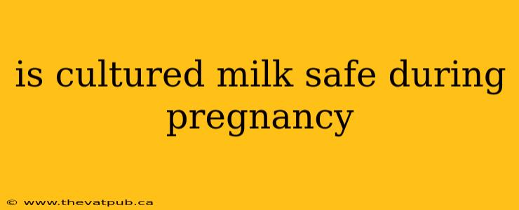 is cultured milk safe during pregnancy