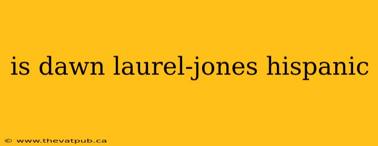 is dawn laurel-jones hispanic