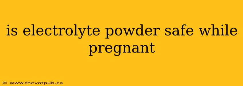is electrolyte powder safe while pregnant