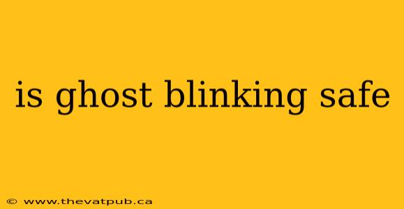 is ghost blinking safe