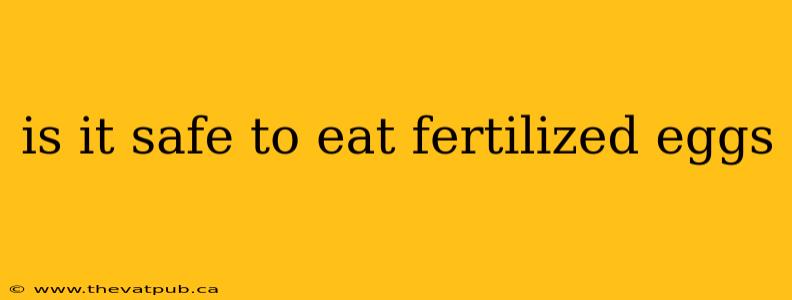is it safe to eat fertilized eggs