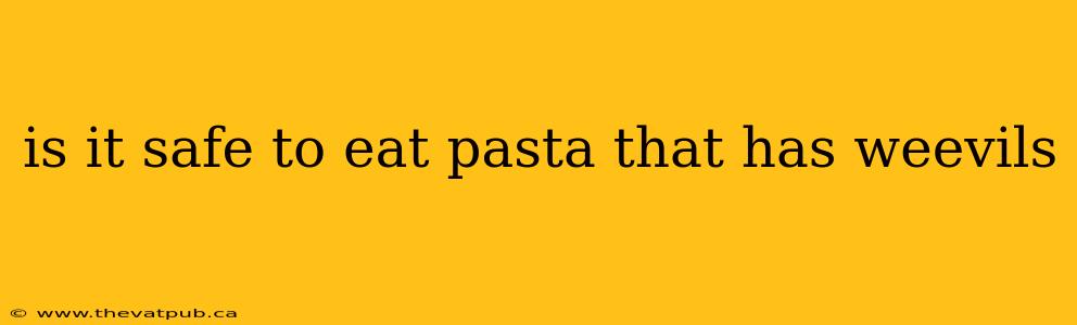 is it safe to eat pasta that has weevils