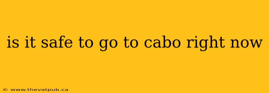 is it safe to go to cabo right now
