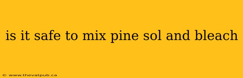 is it safe to mix pine sol and bleach
