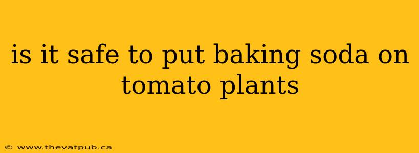 is it safe to put baking soda on tomato plants