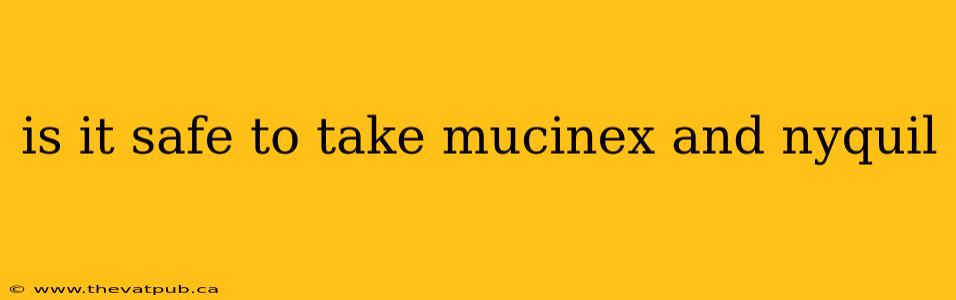 is it safe to take mucinex and nyquil