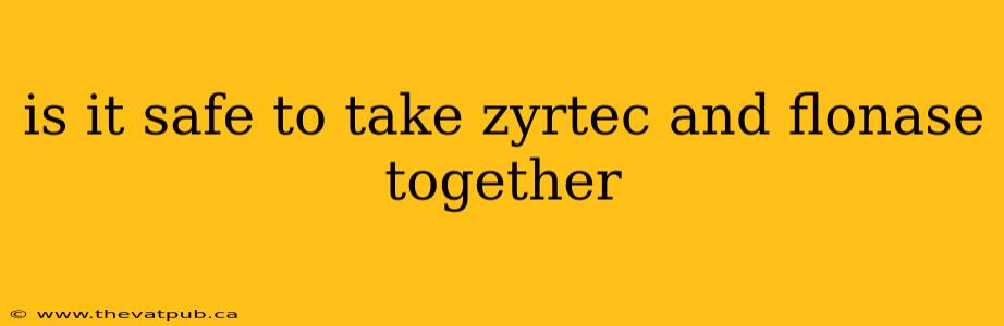 is it safe to take zyrtec and flonase together