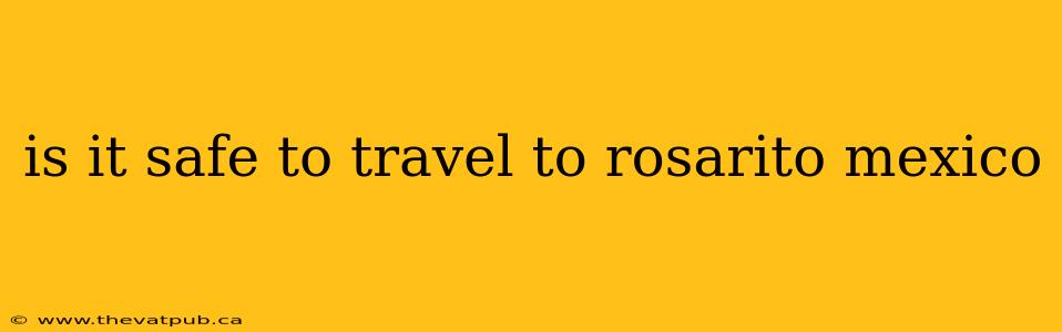 is it safe to travel to rosarito mexico