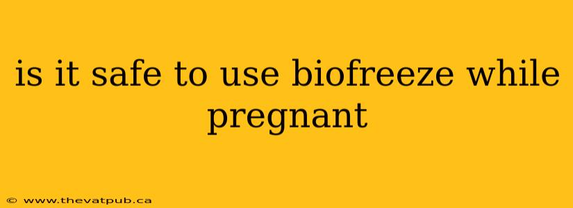 is it safe to use biofreeze while pregnant