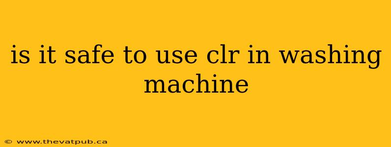 is it safe to use clr in washing machine