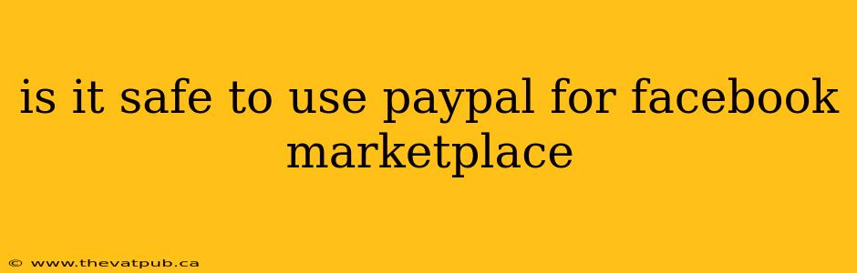 is it safe to use paypal for facebook marketplace