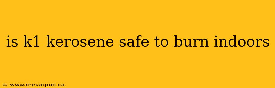 is k1 kerosene safe to burn indoors