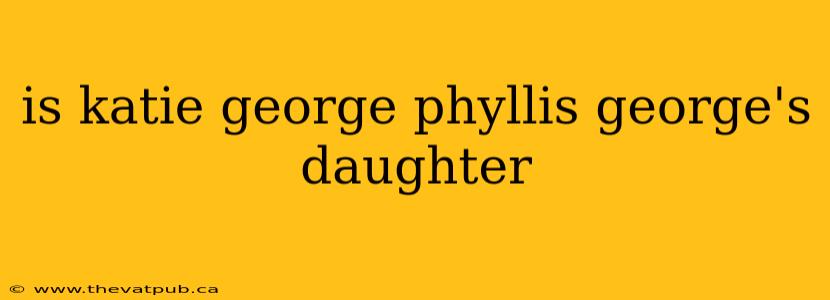 is katie george phyllis george's daughter