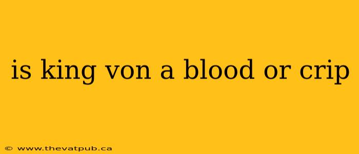 is king von a blood or crip