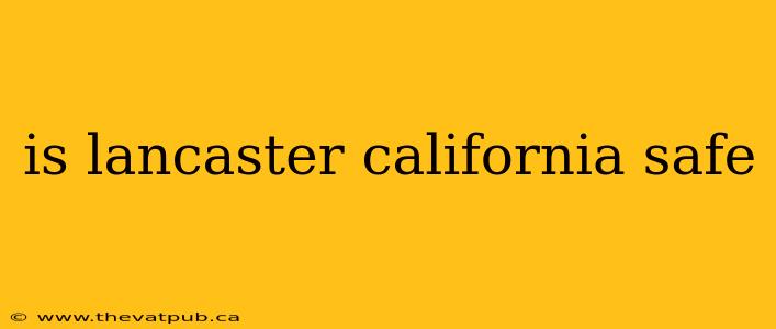 is lancaster california safe
