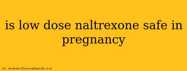 is low dose naltrexone safe in pregnancy