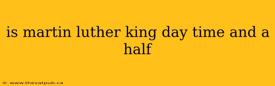 is martin luther king day time and a half