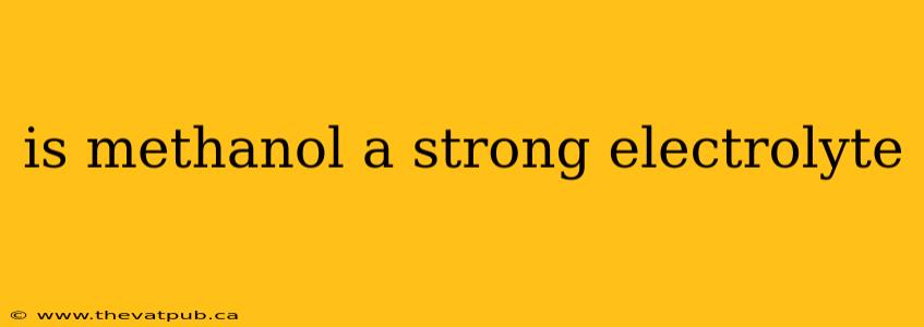 is methanol a strong electrolyte