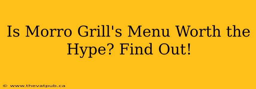 Is Morro Grill's Menu Worth the Hype? Find Out!