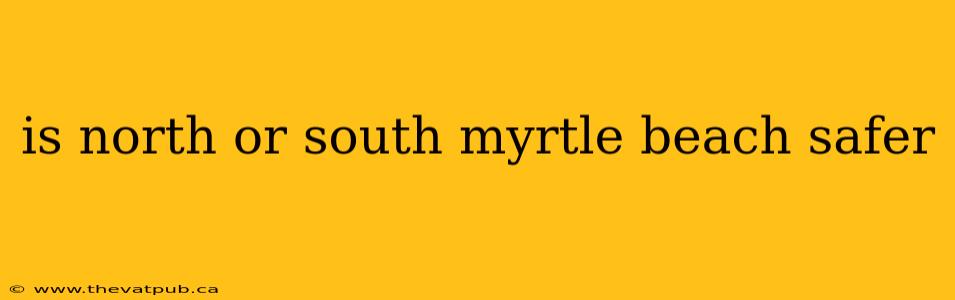 is north or south myrtle beach safer