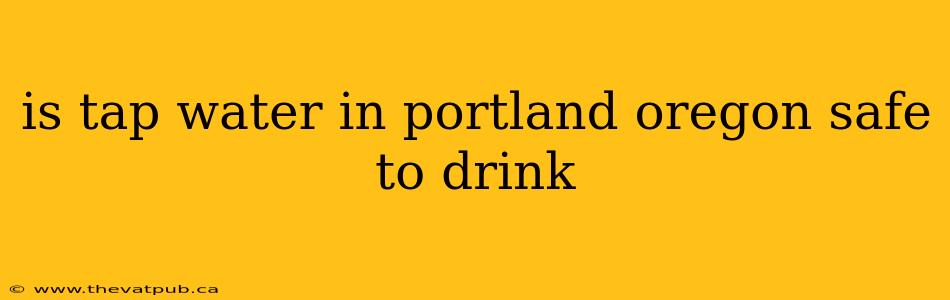 is tap water in portland oregon safe to drink