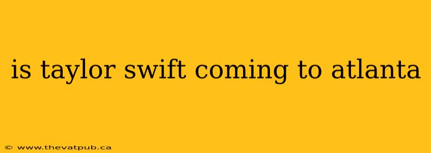 is taylor swift coming to atlanta