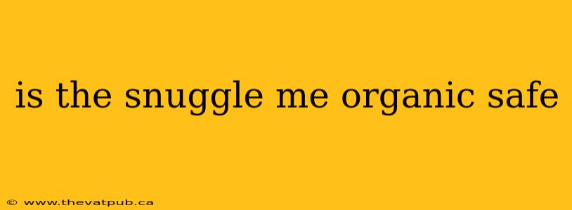 is the snuggle me organic safe