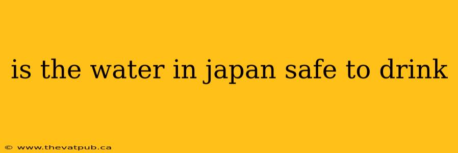 is the water in japan safe to drink