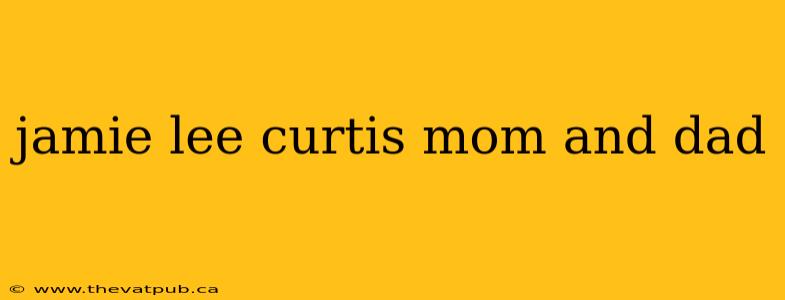 jamie lee curtis mom and dad