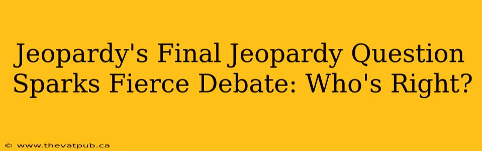 Jeopardy's Final Jeopardy Question Sparks Fierce Debate: Who's Right?