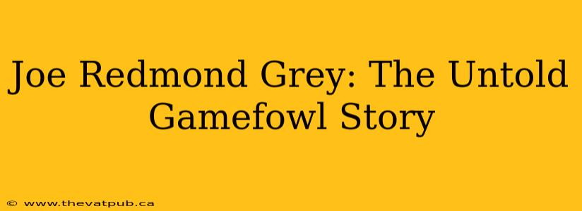 Joe Redmond Grey: The Untold Gamefowl Story