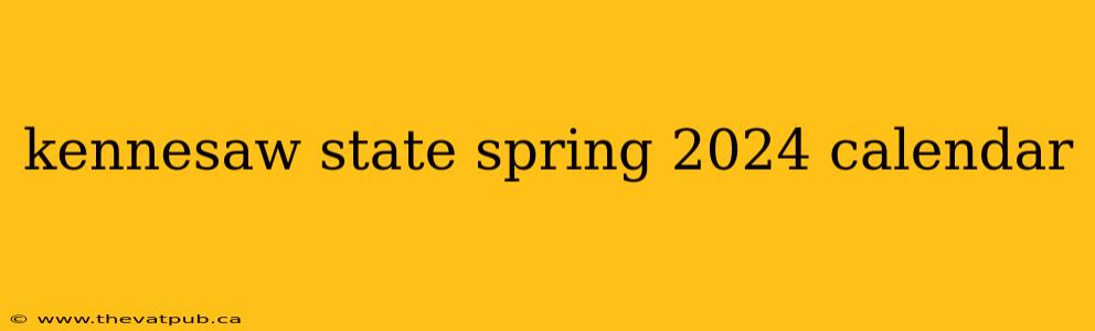kennesaw state spring 2024 calendar